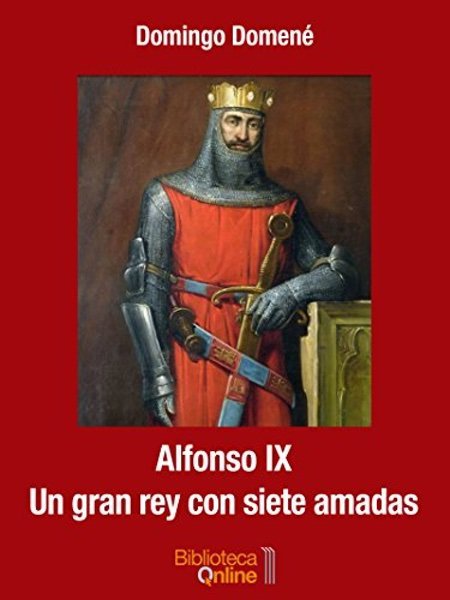 Alfonso IX: Un gran rey con siete amadas - Domingo Domené