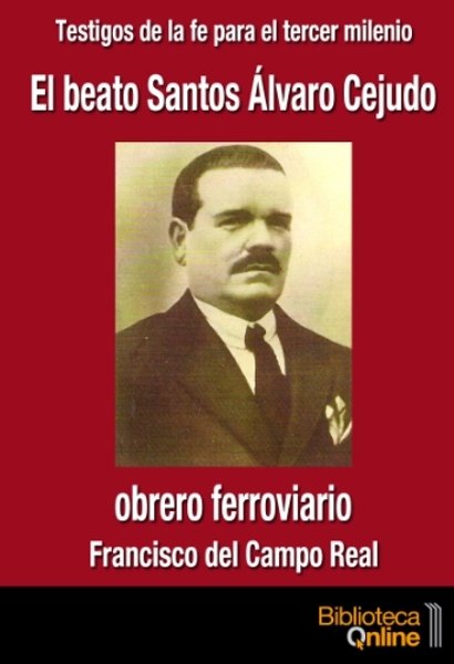 El beato Santos Álvaro Cejudo, obrero ferroviario - Francisco del Campo Real