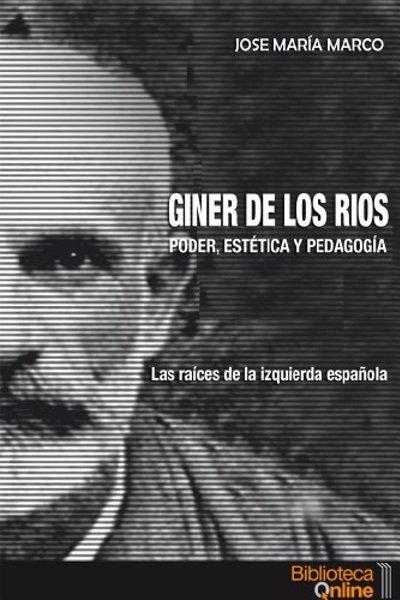 Giner de los Ríos: Poder, Estética y Pedagogía - José María Marco