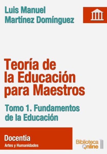 Teoría de la Educación para Maestros. Fundamentos de la Educación - Luis Manuel Martínez