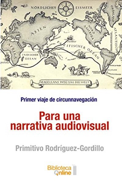 Para una narrativa audiovisual: Primer viaje de circunnavegación - Primitivo Rodríguez Gordillo